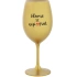 HLAVNĚ SE NEPOSRAT - zlatá sklenice na víno 350 ml