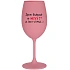 JSEM KRÁSNÁ A SEXY! (A TAKY VTIPNÁ...) - růžová sklenice na víno 350 ml