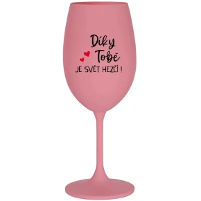DÍKY TOBĚ JE SVĚT HEZČÍ! - růžová sklenice na víno 350 ml