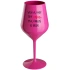 VEN AJ HEF TRÝ VAJNS, MAJ ÍNGLIŠ IS BEDR. - růžoá nerozbitná sklenice na víno 470 ml