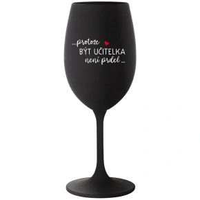 ...PROTOŽE BÝT UČITELKA NENÍ PRDEL... - černá sklenice na víno 350 ml