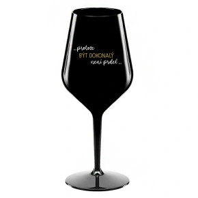 ...PROTOŽE BÝT DOKONALÝ NENÍ PRDEL... - černá nerozbitná sklenice na víno 470 ml
