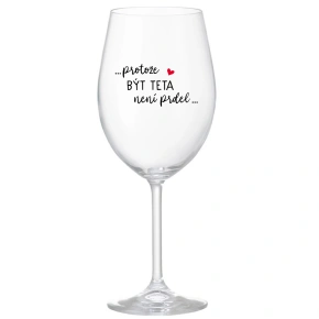 ...PROTOŽE BÝT TETA NENÍ PRDEL... - čirá sklenice na víno 350 ml