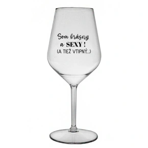 SOM KRÁSNY A SEXY! (A TIEŽ VTIPNÝ...) - čirá nerozbitná sklenice na víno 470 ml