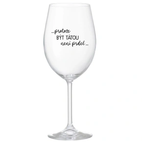 ...PROTOŽE BÝT TÁTOU NENÍ PRDEL... - čirá sklenice na víno 350 ml