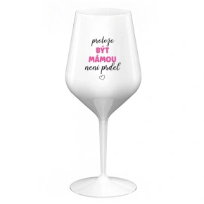 PROTOŽE BÝT MÁMOU NENÍ PRDEL - bílá nerozbitná sklenice na víno 470 ml (hrubá verze)