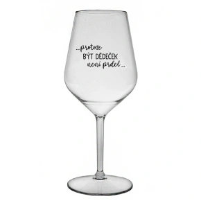 ...PROTOŽE BÝT DĚDEČEK NENÍ PRDEL.. - čirá nerozbitná sklenice na víno 470 ml