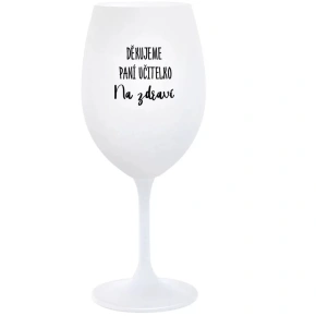 DĚKUJEME PANÍ UČITELKO - NA ZDRAVÍ - bílá  sklenice na víno 350 ml