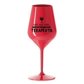 KDYŽ MÁŠ VÍNO, NEPOTŘEBUJEŠ TERAPEUTA - červená nerozbitná sklenice na víno 470 ml