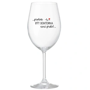 ...PROTOŽE BÝT DOKTORKA NENÍ PRDEL... - čirá sklenice na víno 350 ml