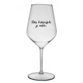 NÁS KRÁSNÝCH JE MÁLO. - čirá nerozbitná sklenice na víno 470 ml