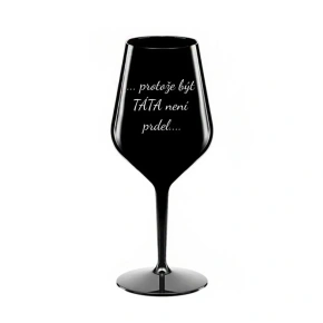 PROTOŽE BÝT TÁTA NENÍ PRDEL - černá nerozbitná sklenice na víno 470 ml PROTOŽE BÝT TÁTA NENÍ PRDEL - černá nerozbitná sklenice na víno 470 ml