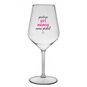 PROTOŽE BÝT MÁMOU NENÍ PRDEL - čirá nerozbitná sklenice na víno 470 ml