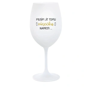 MUSÍM JÍT TOMU VÍNEČKU NAPROTI... - bílá  sklenice na víno 350 ml