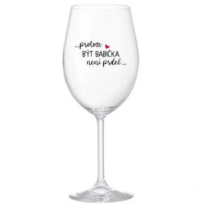 ...PROTOŽE BÝT BABIČKA NENÍ PRDEL.. - čirá sklenice na víno 350 ml
