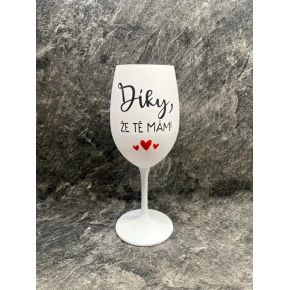 DÍKY, ŽE TĚ MÁM - bílá sklenice na víno 350 ml DÍKY, ŽE TĚ MÁM - bílá sklenice na víno 350 ml