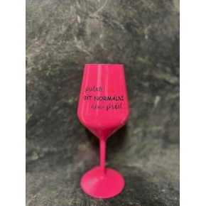 ...PROTOŽE BÝT NORMÁLNÍ NENÍ PRDEL... - růžová nerozbitná sklenice na víno 470 ml