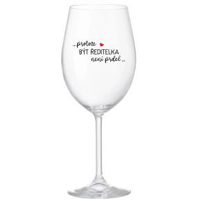 ...PROTOŽE BÝT ŘEDITELKA NENÍ PRDEL... - čirá sklenice na víno 350 ml
