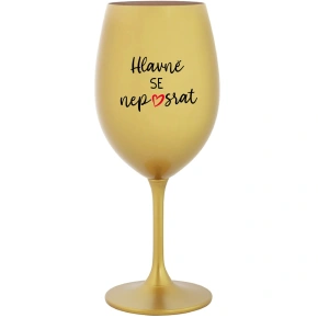 HLAVNĚ SE NEPOSRAT - zlatá sklenice na víno 350 ml
